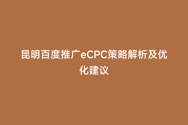 昆明百度推广eCPC策略解析及优化建议