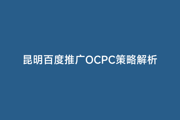 昆明百度推广OCPC策略解析