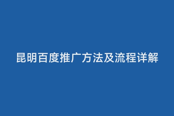 昆明百度推广方法及流程详解